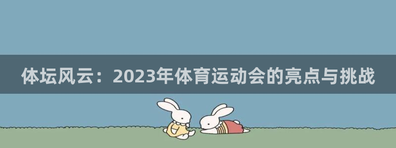 米兰体育官方正版app官方：体坛风云：2023年体育